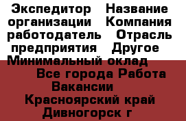 Экспедитор › Название организации ­ Компания-работодатель › Отрасль предприятия ­ Другое › Минимальный оклад ­ 20 000 - Все города Работа » Вакансии   . Красноярский край,Дивногорск г.